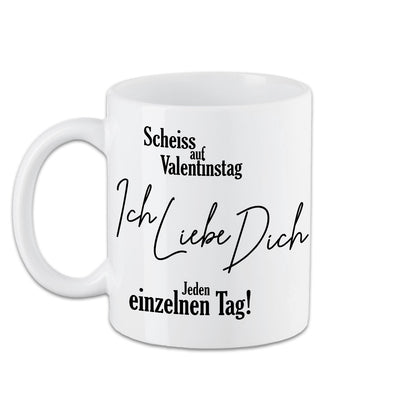 Tasse Scheiß auf Valentinstag Ich Liebe Dich jeden Tag